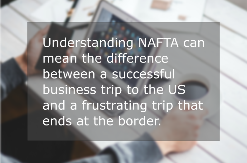 Understanding NAFTA can mean the difference between a successful business trip to the US and a frustrating trip that ends at the border.